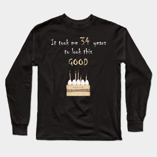 It took me 34 years to look this good Long Sleeve T-Shirt